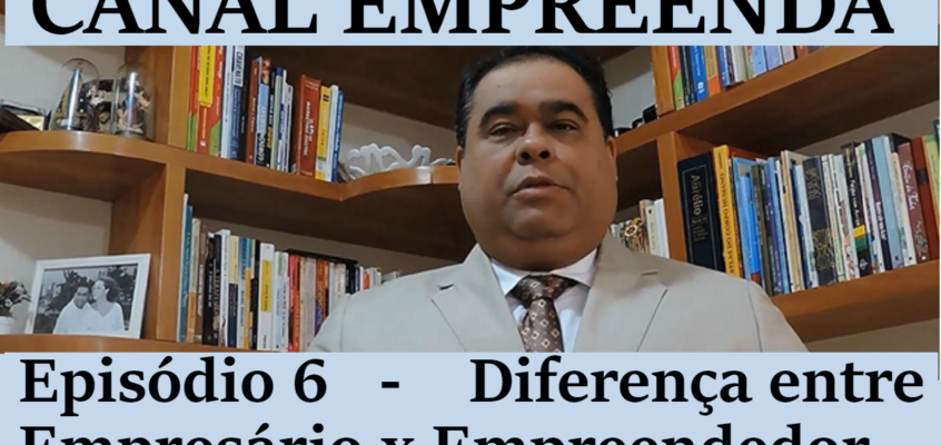 Episódio 6 – A diferença entre Empresário e Empreendedor